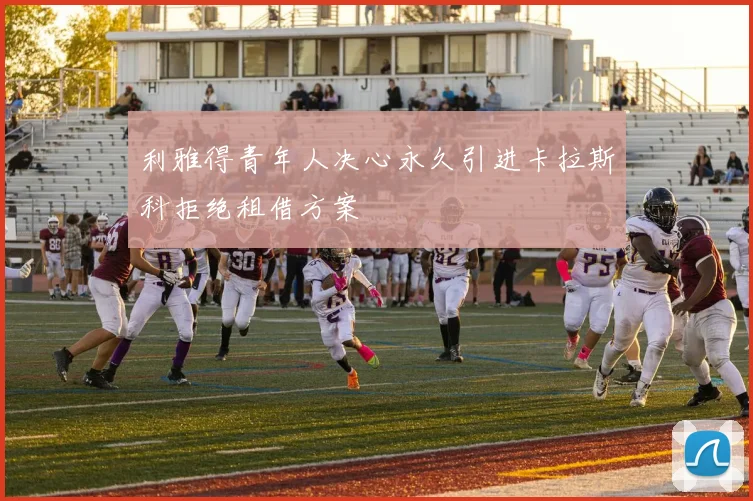利雅得青年人决心永久引进卡拉斯科拒绝租借方案