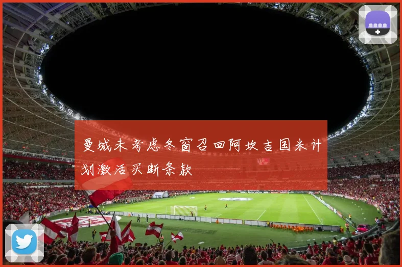 曼城未考虑冬窗召回阿坎吉国米计划激活买断条款